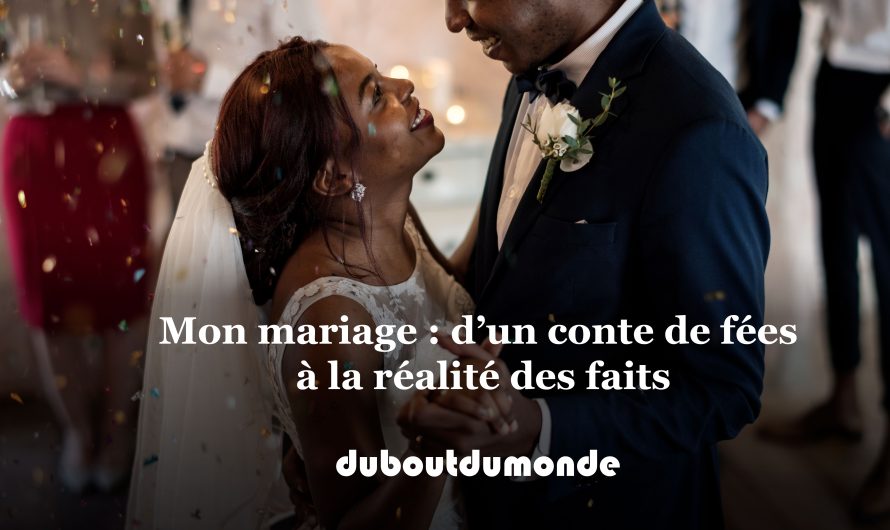 Mon mariage : d’un conte de fées à la réalité des faits